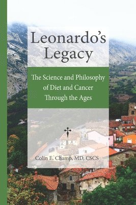 Colin E. Champ, Colin E Champ - Leonardo's Legacy: The Science and Philosophy of Diet and Cancer Through the Ages, Häftad
