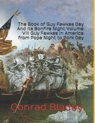 bokomslag The Book of Guy Fawkes Day And its Bonfire Night Volume VIII Guy Fawkes in America from Pope Night to Pork Day