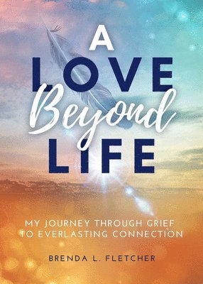 Brenda Fletcher - A Love Beyond Life. My Journey from Grief to Everlasting Connection, Häftad