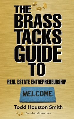 Brass Tacks Guide to Real Estate Entrepreneurship 1