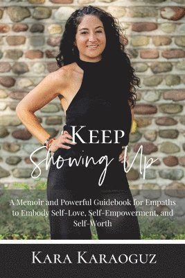 bokomslag Keep Showing Up: A Memoir and Powerful Guidebook for Empaths to Embody Self-Love, Self-Empowerment, and Self-Worth