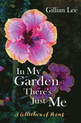 In My Garden There's Just Me: A Collection of Poems 1