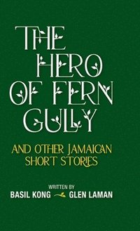 bokomslag The Hero of Fern Gully and Other Jamaican Short Stories (Hardcover)