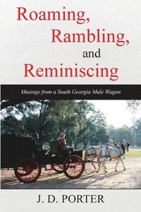 bokomslag Roaming, Rambling, and Reminiscing: Musings from a South Georgia Mule Wagon