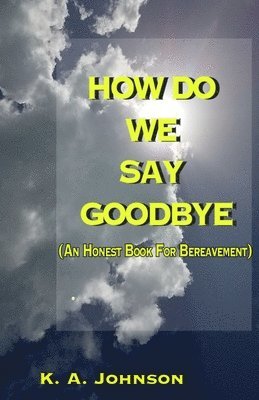 bokomslag How Do We Say Goodbye: (An Honest Book For Bereavement)