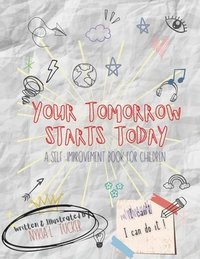 bokomslag Your Tomorrow Starts Today: A Self-Improvement Book for Children