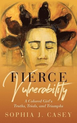 bokomslag Fierce Vulnerability: A Colored Girl's Truths, Trials and Triumphs