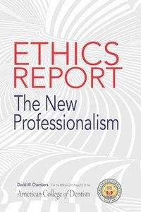 bokomslag The American College of Dentists Ethics Report: The New Professionalism