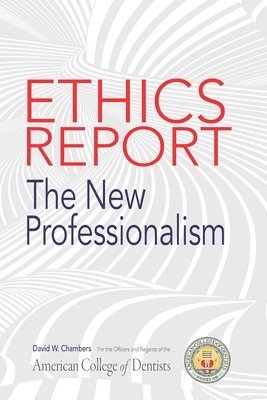 bokomslag The American College of Dentists Ethics Report: The New Professionalism