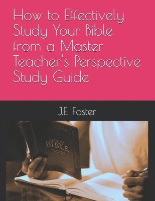 bokomslag How to Effectively Study Your Bible from a Master Teacher's Perspective-A Study Guide