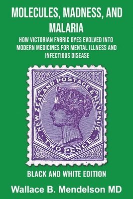 bokomslag Molecules, Madness, and Malaria: How Victorian Fabric Dyes Evolved into Modern Medicines for Mental Illness and Infectious disease (Black and White Ed