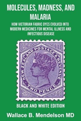 Wallace B. Mendelson - Molecules, Madness, and Malaria: How Victorian Fabric Dyes Evolved into Modern Medicines for Mental Illness and Infectious disease (Black and White Ed, Häftad