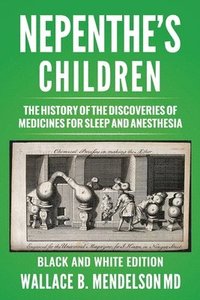 bokomslag Nepenthe's Children: The history of the discoveries of medicines for sleep and anesthesia (Black and White Edition)