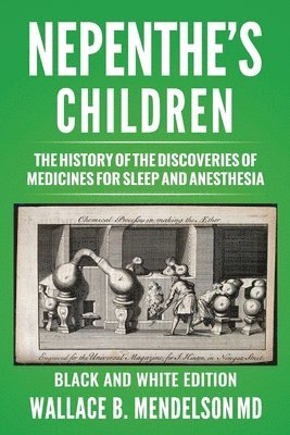 Nepenthe's Children: The history of the discoveries of medicines for sleep and anesthesia (Black and White Edition) 1