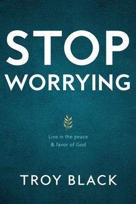 bokomslag Stop Worrying: Live in the peace & favor of God