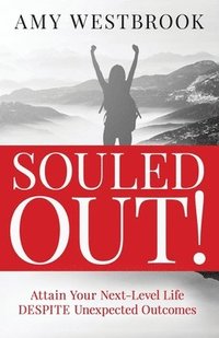 bokomslag Souled Out!: Attain Your Next-Level Life DESPITE Unexpected Outcomes