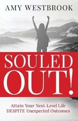 bokomslag Souled Out!: Attain Your Next-Level Life DESPITE Unexpected Outcomes