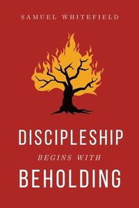 bokomslag Discipleship Begins with Beholding