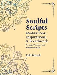 bokomslag Soulful Scripts: Meditations, Inspirations, and Breathwork for Yoga Teachers and Wellness Guides