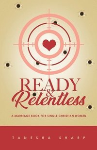 bokomslag Ready & Relentless: A Marriage Book for Single Christian Women
