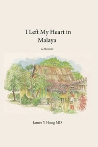bokomslag I Left My Heart in Malaya: A Memoir