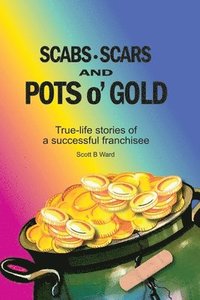 bokomslag Scabs, Scars and Pots O'Gold: True-Life Stories of a Successful Franchisee