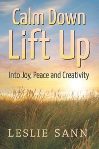bokomslag Calm Down, Lift Up Into Joy, Peace and Creativity