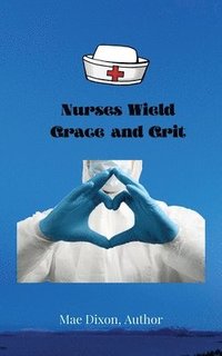 bokomslag Nurses Wield Grace and Grit