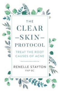 bokomslag The Clear Skin Protocol: Treat the Root Causes of Acne