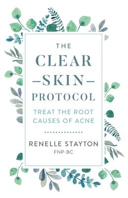 The Clear Skin Protocol: Treat the Root Causes of Acne 1