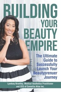 bokomslag Building Your Beauty Empire: The Ultimate Guide to Successfully Launch Your BeautyPrenuer Journey