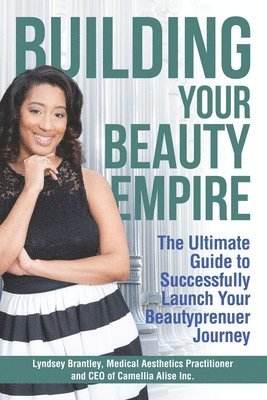 bokomslag Building Your Beauty Empire: The Ultimate Guide to Successfully Launch Your BeautyPrenuer Journey