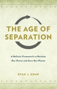 bokomslag The Age of Separation: A Holistic Framework to Reclaim Our Power and Save Our Planet