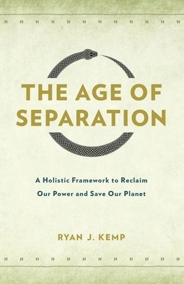 The Age of Separation: A Holistic Framework to Reclaim Our Power and Save Our Planet 1