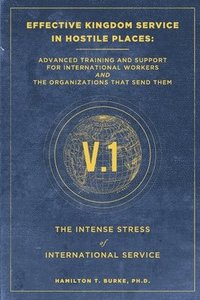 bokomslag Effective Kingdom Service in Hostile Places: Advanced Training and Support for International Workers and the Organizations That Send Them: The Intense