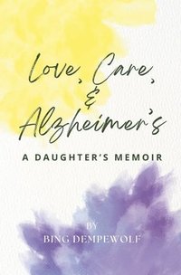 bokomslag Love, Care, & Alzheimer's: A Daughter's Memoir