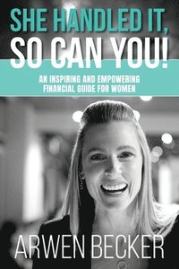 bokomslag She Handled It, So Can You!: An Inspiring and Empowering Financial Guide for Women