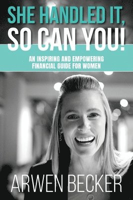 She Handled It, So Can You!: An Inspiring and Empowering Financial Guide for Women 1