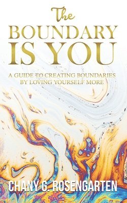 The Boundary Is You: A guide to creating boundaries in your relationships by loving yourself more 1