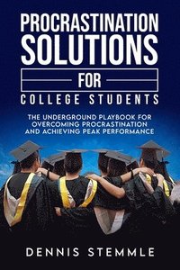 bokomslag Procrastination Solutions For College Students: The Underground Playbook For Overcoming Procrastination And Achieving Peak Performance