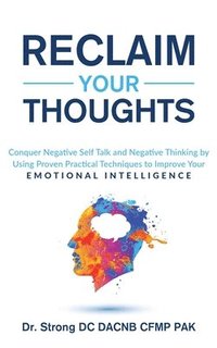 bokomslag Reclaim Your Thoughts Conquer Negative Self Talk and Negative Thinking by Using Proven Practical Techniques to Improve Your Emotional Intelligence