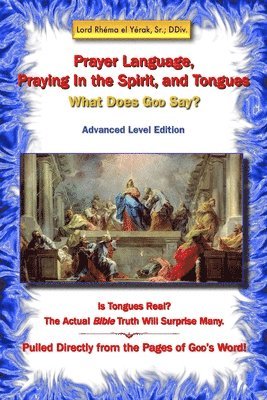 Rhema El Yerak DDIV - Prayer Language, Praying In the Spirit, and Tongues: What Does GOD Say?, Häftad