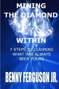 bokomslag Mining The Diamond Within: 7 Steps To Claiming What Has Always Been Yours