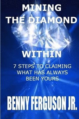 Mining The Diamond Within: 7 Steps To Claiming What Has Always Been Yours 1