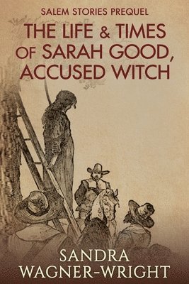 Life & Times of Sarah Good, Accused Witch