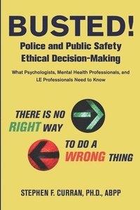 bokomslag Busted! Police and Public Safety Ethical Decision-Making: What Psychologists, Mental Health Professionals and LE Professionals Need to Know