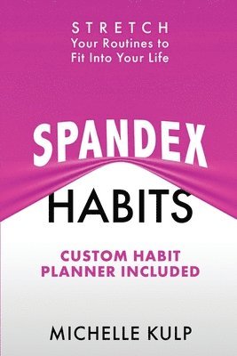 bokomslag Spandex Habits: Stretch Your Routines to Fit Into Your Life, Custom Habit Planner Included