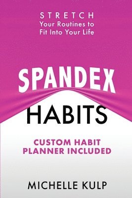 Spandex Habits: Stretch Your Routines to Fit Into Your Life, Custom Habit Planner Included 1