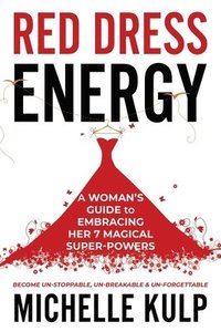 bokomslag Red Dress Energy: A Woman's Guide to Embracing Her 7 Magical Super Powers (Become Un-Stoppable, Un-Breakable & Un-Forgettable)