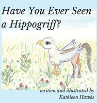 bokomslag Have You Ever Seen a Hippogriff?